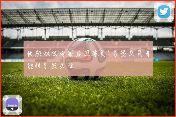 快船积极考察后卫球员5号签交易可能性引发关注